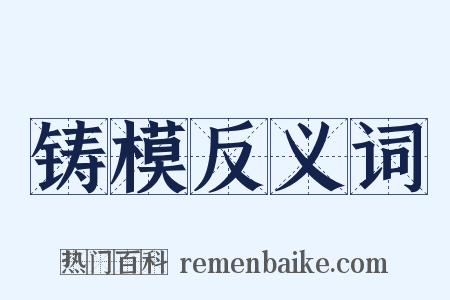 铸模反义词是什么意思的图片